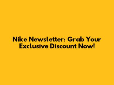 Nike Newsletter: Grab Your Exclusive Discount Now!