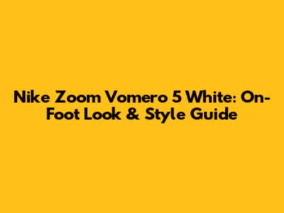 Nike Zoom Vomero 5 White: On-Foot Look & Style Guide