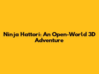 Ninja Hattori: An Open-World 3D Adventure