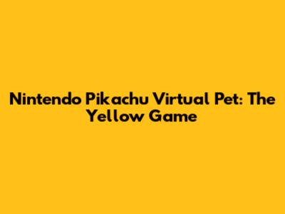 Nintendo Pikachu Virtual Pet: The Yellow Game