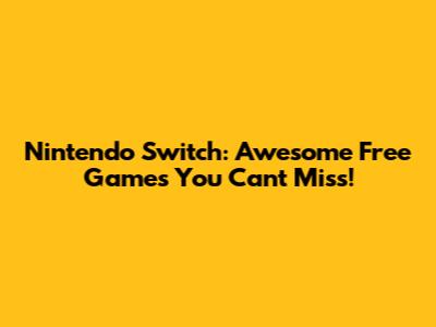 Nintendo Switch: Awesome Free Games You Can't Miss!