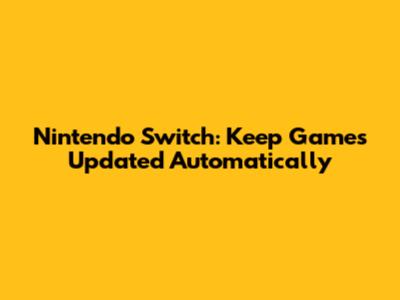 Nintendo Switch: Keep Games Updated Automatically