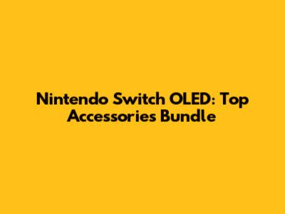 Nintendo Switch OLED: Top Accessories Bundle