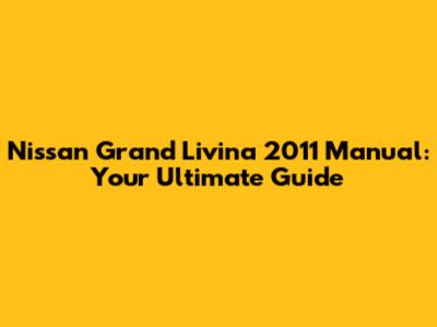 Nissan Grand Livina 2011 Manual: Your Ultimate Guide