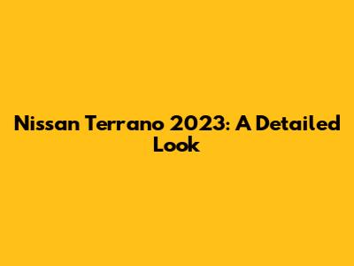 Nissan Terrano 2023: A Detailed Look