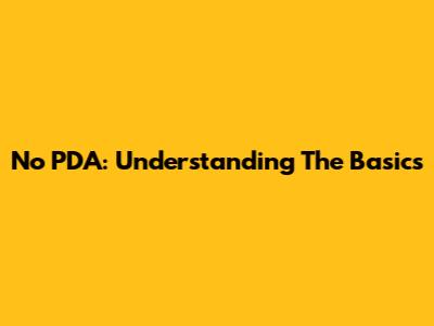 No PDA: Understanding The Basics