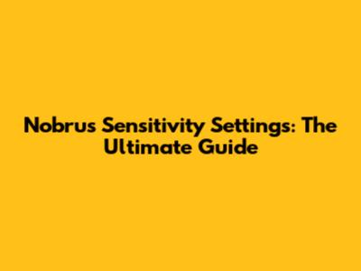 Nobru's Sensitivity Settings: The Ultimate Guide