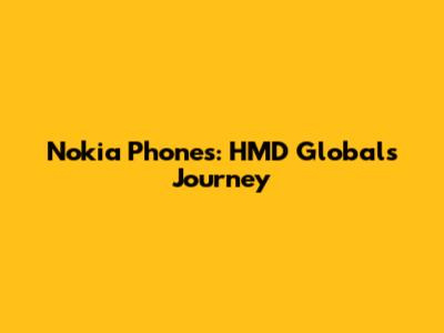 Nokia Phones: HMD Global's Journey
