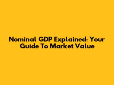 Nominal GDP Explained: Your Guide To Market Value