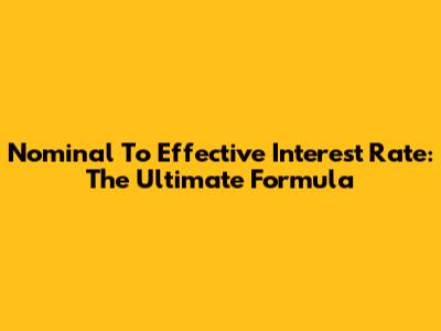 Nominal To Effective Interest Rate: The Ultimate Formula