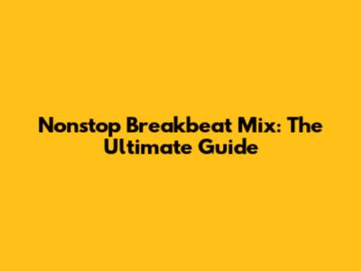 Nonstop Breakbeat Mix: The Ultimate Guide