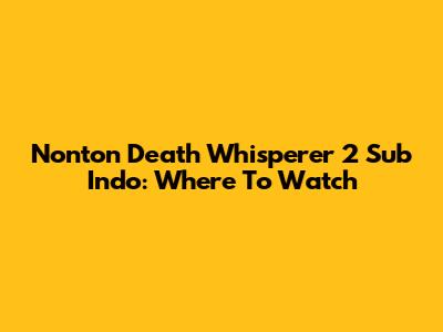 Nonton Death Whisperer 2 Sub Indo: Where To Watch