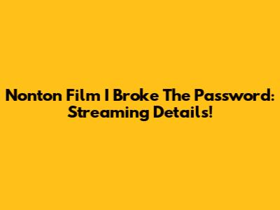 Nonton Film I Broke The Password: Streaming Details!