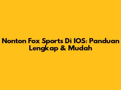 Nonton Fox Sports Di IOS: Panduan Lengkap & Mudah