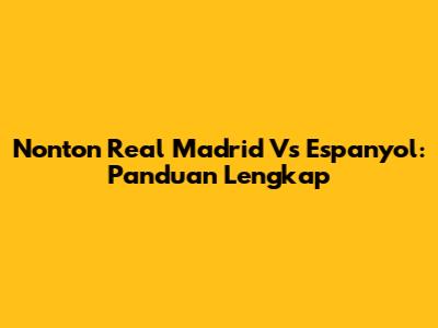 Nonton Real Madrid Vs Espanyol: Panduan Lengkap