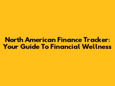 North American Finance Tracker: Your Guide To Financial Wellness