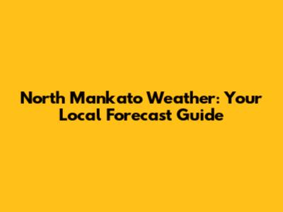 North Mankato Weather: Your Local Forecast Guide