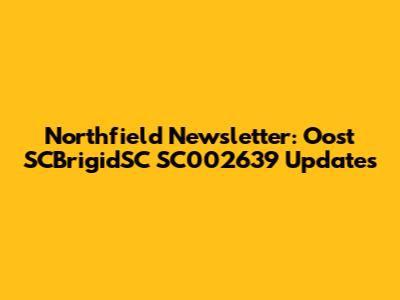 Northfield Newsletter: Oost SCBrigidSC SC002639 Updates