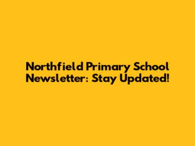 Northfield Primary School Newsletter: Stay Updated!