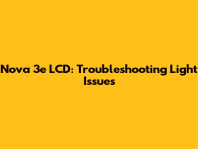 Nova 3e LCD: Troubleshooting Light Issues