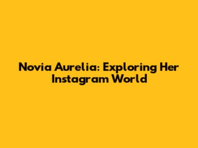 Novia Aurelia: Exploring Her Instagram World