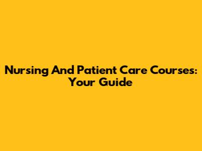 Nursing And Patient Care Courses: Your Guide