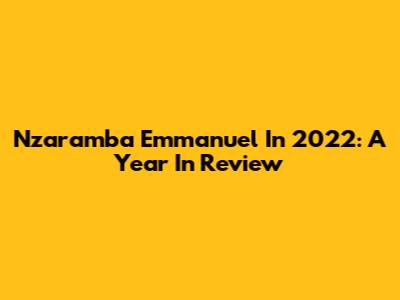 Nzaramba Emmanuel In 2022: A Year In Review