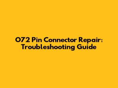 O72 Pin Connector Repair: Troubleshooting Guide