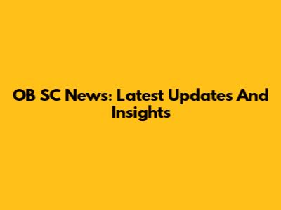 OB SC News: Latest Updates And Insights