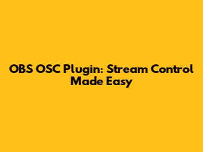 OBS OSC Plugin: Stream Control Made Easy