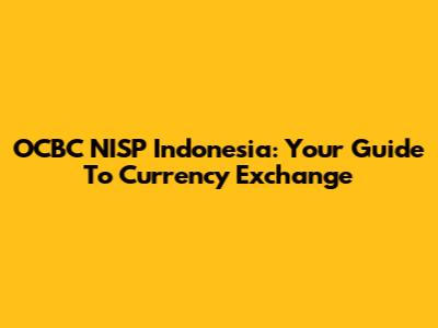OCBC NISP Indonesia: Your Guide To Currency Exchange
