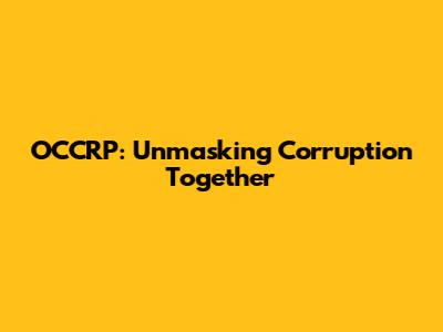 OCCRP: Unmasking Corruption Together