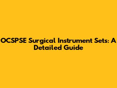 OCSPSE Surgical Instrument Sets: A Detailed Guide