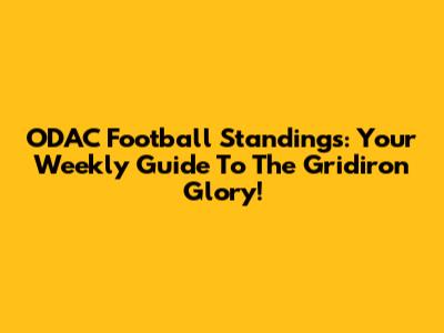 ODAC Football Standings: Your Weekly Guide To The Gridiron Glory!