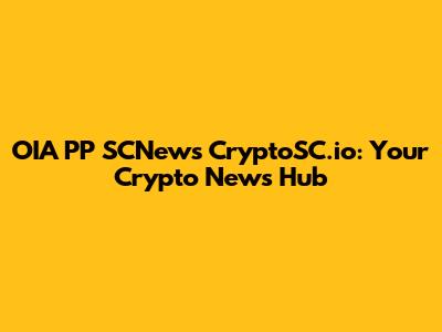 OIA PP SCNews CryptoSC.io: Your Crypto News Hub