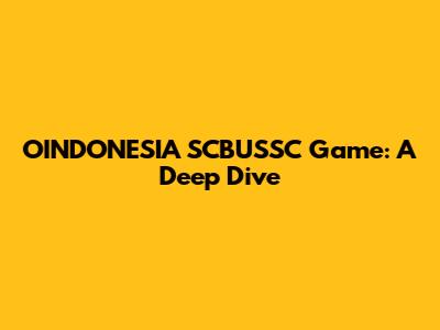 OINDONESIA SCBUSSC Game: A Deep Dive