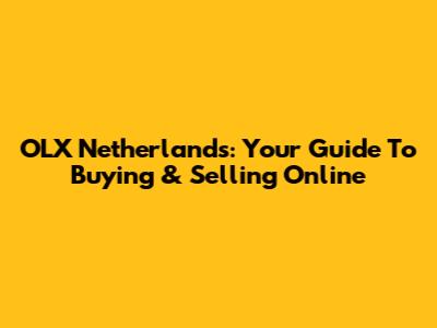 OLX Netherlands: Your Guide To Buying & Selling Online