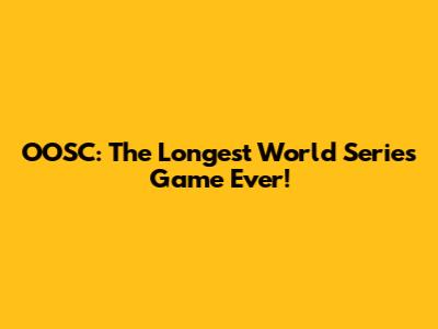 OOSC: The Longest World Series Game Ever!