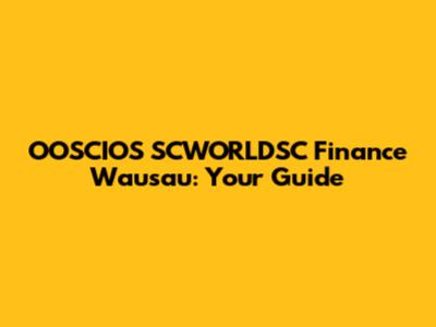 OOSCIOS SCWORLDSC Finance Wausau: Your Guide
