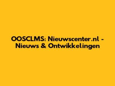 OOSCLMS: Nieuwscenter.nl - Nieuws & Ontwikkelingen