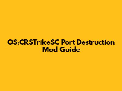 OS:CRSTrikeSC Port Destruction Mod Guide