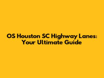 OS Houston SC Highway Lanes: Your Ultimate Guide