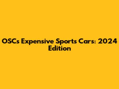 OSC's Expensive Sports Cars: 2024 Edition
