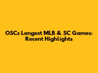 OSC's Longest MLB & SC Games: Recent Highlights