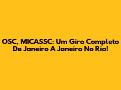 OSC, MICASSC: Um Giro Completo De Janeiro A Janeiro No Rio!