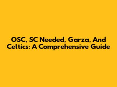 OSC, SC Needed, Garza, And Celtics: A Comprehensive Guide