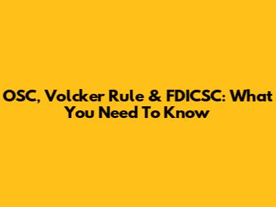 OSC, Volcker Rule & FDICSC: What You Need To Know