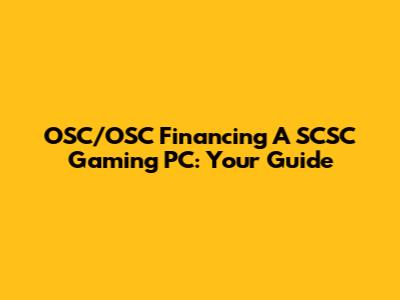 OSC/OSC Financing A SCSC Gaming PC: Your Guide