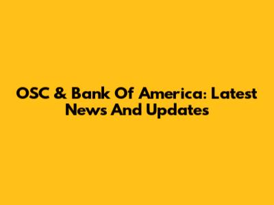OSC & Bank Of America: Latest News And Updates
