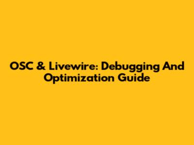 OSC & Livewire: Debugging And Optimization Guide
